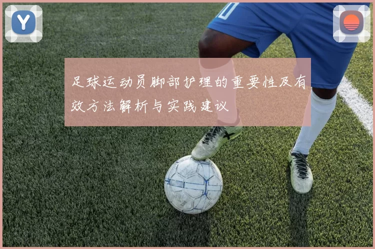 足球运动员脚部护理的重要性及有效方法解析与实践建议